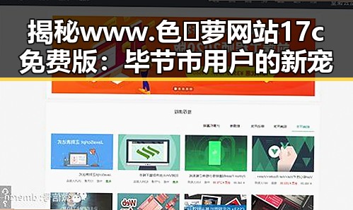 揭秘www.色😍萝网站17c免费版：毕节市用户的新宠