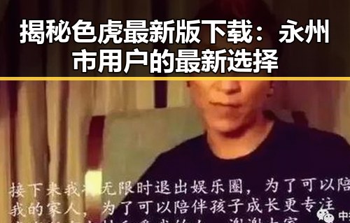 揭秘色虎最新版下载：永州市用户的最新选择
