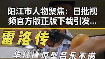 阳江市人物聚焦：日批视频官方版正版下载引发关注