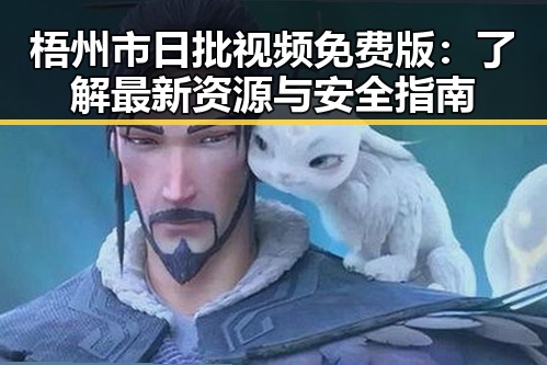 梧州市日批视频免费版:了解最新资源与安全指南