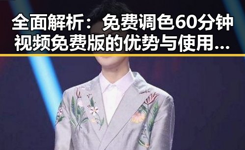 全面解析:免费调色60分钟视频免费版的优势与使用指南