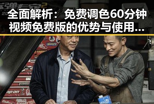 全面解析:免费调色60分钟视频免费版的优势与使用指南