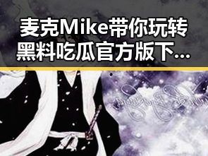 麦克Mike带你玩转黑料吃瓜官方版下载:最火吃瓜直播再升级