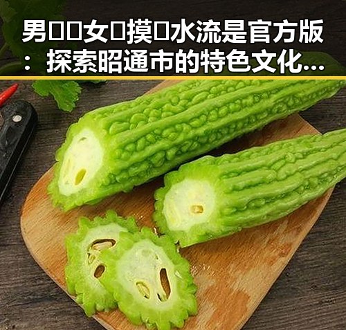 男🍌❌女🍑摸🐻水流是官方版：探索昭通市的特色文化与体验