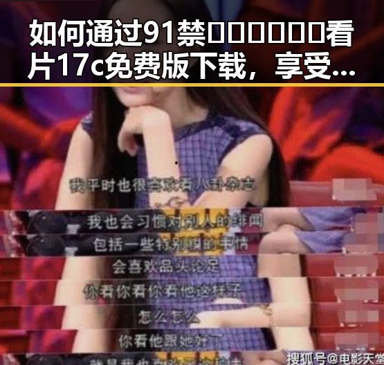 如何通过91禁🍆🍑🔞❌❌❌看片17c免费版下载，享受更便捷的观影体验