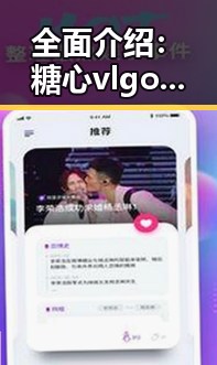 全面介绍：糖心vlgo官网官方版下载的最新动态