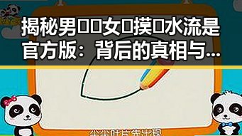 揭秘男🍌❌女🍑摸🐻水流是官方版：背后的真相与解读