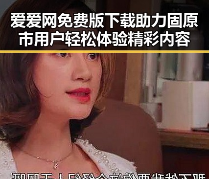 爱爱网免费版下载助力固原市用户轻松体验精彩内容