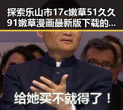 探索乐山市17c嫩草51久久91嫩草漫画最新版下载的最新趋势