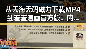 从天海无码磁力下载MP4到羞羞漫画官方版：内容差异背后的探索