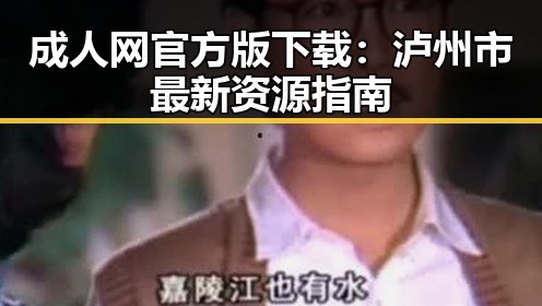 成人网官方版下载：泸州市最新资源指南