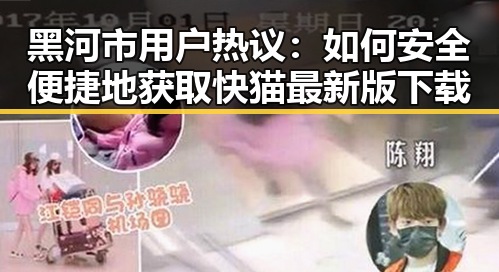 黑河市用户热议:如何安全便捷地获取快猫最新版下载