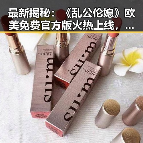 最新揭秘:《乱公伦媳》欧美免费官方版火热上线,眉山市玩家热烈追捧