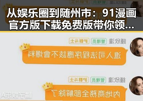 从娱乐圈到随州市:91漫画官方版下载免费版带你领略不同世界的精彩对比