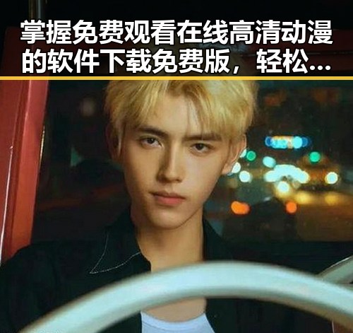 掌握 免费观看在线高清动漫的软件下载免费版，轻松追番无需担心