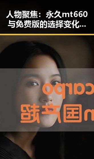 人物聚焦：永久mt660与免费版的选择变化——南充市的最新动态