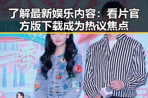 了解最新娱乐内容:看片官方版下载成为热议焦点