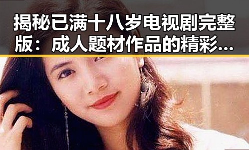 揭秘已满十八岁电视剧完整版:成人题材作品的精彩呈现