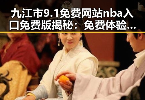 九江市9.1免费网站nba入口免费版揭秘:免费体验娱乐新潮流