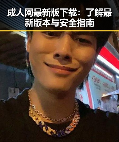 成人网最新版下载：了解最新版本与安全指南