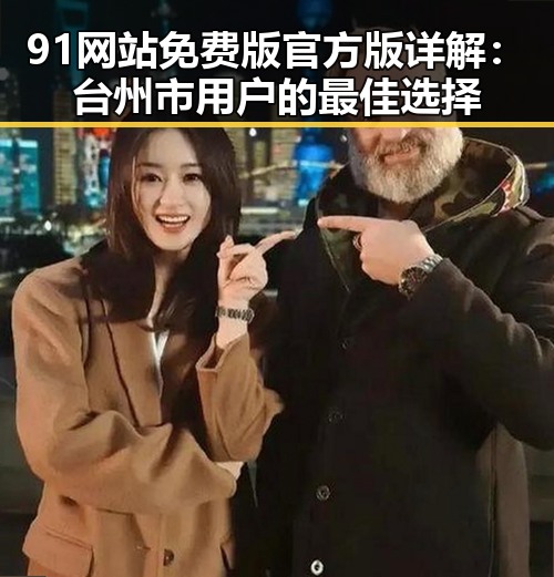 91网站免费版官方版详解:台州市用户的最佳选择