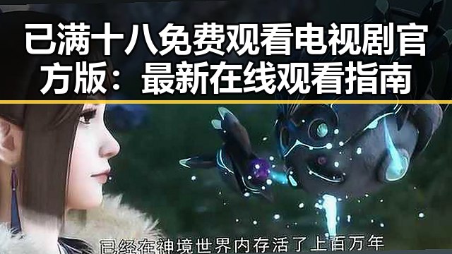 已满十八免费观看电视剧官方版:最新在线观看指南