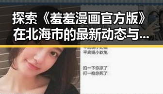 探索《羞羞漫画官方版》在北海市的最新动态与影响