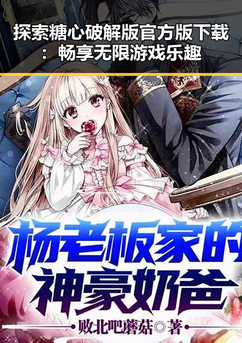 探索糖心破解版官方版下载:畅享无限游戏乐趣
