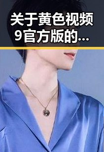 关于黄色视频9官方版的详细介绍与最新动态