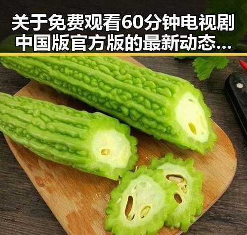 关于 免费观看60分钟电视剧中国版官方版的最新动态与背景分析