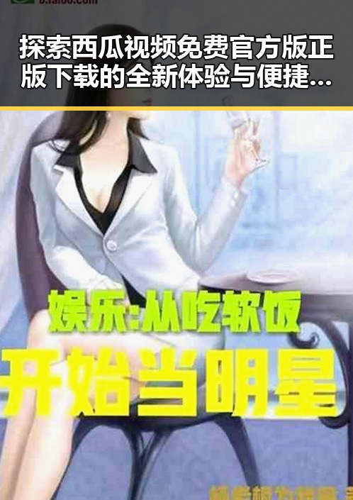 探索西瓜视频免费官方版正版下载的全新体验与便捷选择
