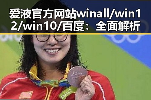 爱液官方网站winall/win12/win10/百度：全面解析其背景与现状