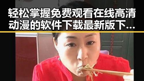轻松掌握 免费观看在线高清动漫的软件下载最新版下载指南