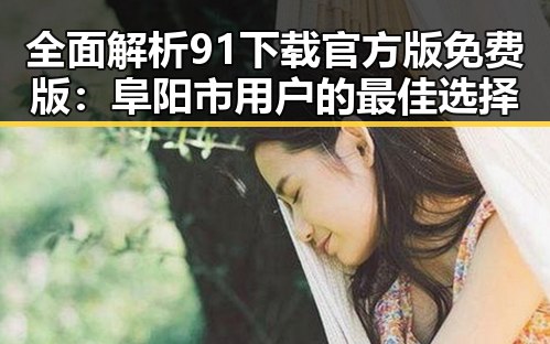 全面解析91下载官方版免费版：阜阳市用户的最佳选择