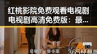 红桃影院免费观看电视剧电视剧高清免费版:最新播放现状与观看指南