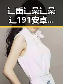 辶臿辶喿辶喿辶191安卓版：探索铁岭市最全面的游戏平台