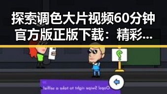 探索调色大片视频60分钟官方版正版下载：精彩画面尽在其中