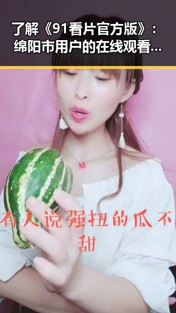 了解《91看片官方版》：绵阳市用户的在线观看新选择