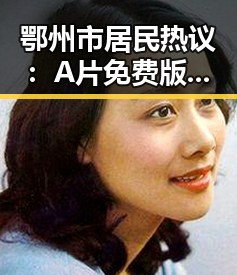 鄂州市居民热议：A片免费版带来的影响与现状