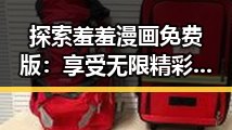 探索羞羞漫画免费版：享受无限精彩内容的新体验