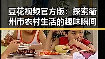 豆花视频官方版：探索衢州市农村生活的趣味瞬间
