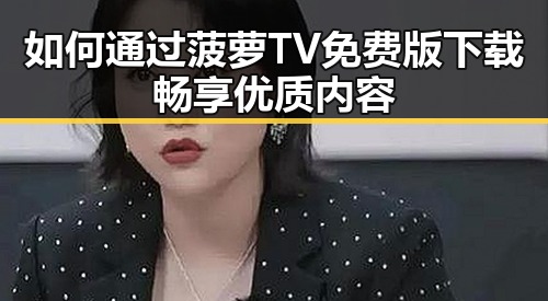 如何通过菠萝TV免费版下载畅享优质内容