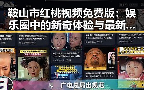 鞍山市红桃视频免费版：娱乐圈中的新奇体验与最新动向