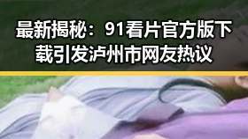 最新揭秘：91看片官方版下载引发泸州市网友热议