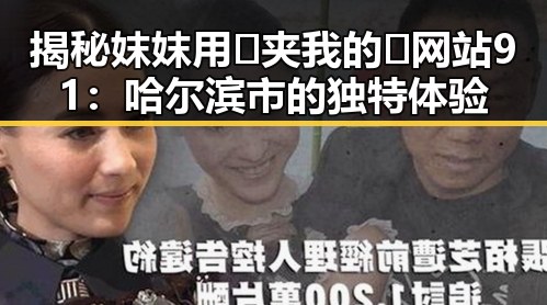揭秘妺妺用🐻夹我的🍌网站91:哈尔滨市的独特体验