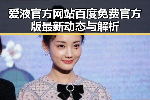 爱液官方网站百度免费官方版最新动态与解析