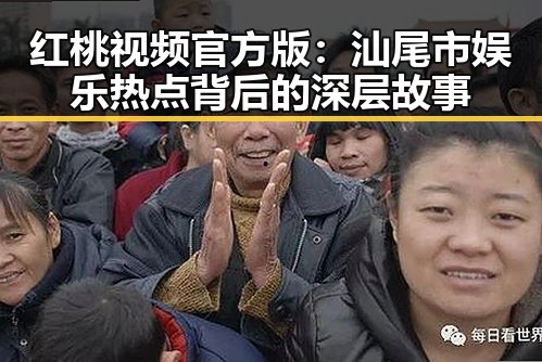 红桃视频官方版:汕尾市娱乐热点背后的深层故事