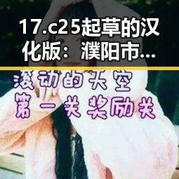 17.c25起草的汉化版:濮阳市人物故事的精彩演变