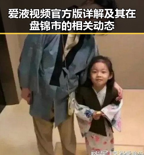 爱液视频官方版详解及其在盘锦市的相关动态