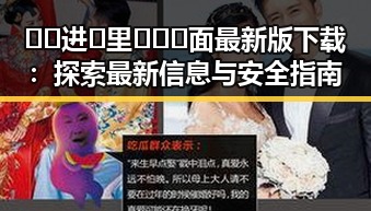 🔞🍌进🍑里❌❌❌面最新版下载：探索最新信息与安全指南
